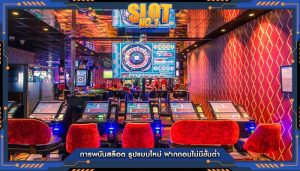 การพนันสล็อต รูปแบบใหม่ ฝากถอนไม่มีขั้นต่ำ